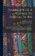 Narrative Of A Voyage To Senegal In 1816: Comprising An Account Of The Shipwreck Of The Medusa ...: Illustr. With The Notes Of M. Bredif, And Embellis