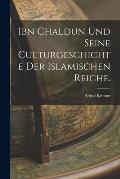 Ibn Chaldun und seine Culturgeschichte der islamischen Reiche.