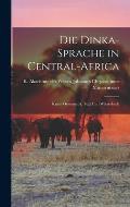 Die Dinka-sprache in Central-Africa: Kurze Grammatik, Text und W?rterbuch