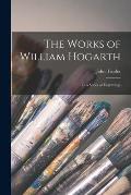 The Works of William Hogarth: In a Series of Engravings