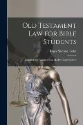 Old Testament Law for Bible Students: Classified and Arranged as in Modern Legal Systems