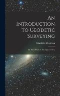 An Introduction to Geodetic Surveying: In Three Parts: I. The Figure of The