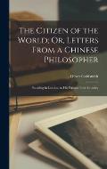 The Citizen of the World; Or, Letters From a Chinese Philosopher: Residing in London, to His Friends in the Country