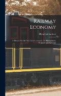 Railway Economy: A Treatise On the New Art of Transport, Its Management, Prospects and Relations