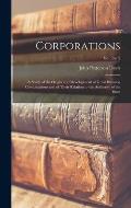 Corporations: A Study of the Origin and Development of Great Business Combinations and of Their Relation to the Authority of the Sta