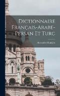 Dictionnaire Fran?ais-Arabe-Persan Et Turc