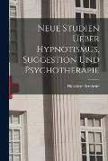 Neue Studien Ueber Hypnotismus, Suggestion Und Psychotherapie