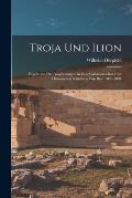 Troja Und Ilion: Ergebnisse Der Ausgrabungen in Den Vorhistorischen Und Historischen Schichten Von Ilion 1870-1894