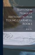 Ray's New Primary Arithmetic for Young Learners, Book 1