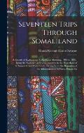 Seventeen Trips Through Somaliland: A Record of Exploration & Big Game Shooting, 1885 to 1893: Being the Narrative of Several Journeys in the Hinterla