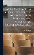 American Lyceum, Or Society for the Improvement of Schools, and Diffusion of Useful Knowledge