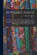 In Wildest Africa: The Record of Hunting and Exploration Trip Through Uganda, Victoria Nyanza, the Kilimanjaro Region and British East Af