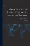 Memoir of the Life of Sir Marc Isambard Brunel: Civil Engineer, Vice-President of the Royal Society