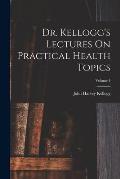 Dr. Kellogg's Lectures On Practical Health Topics; Volume 4