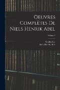 Oeuvres Compl?tes De Niels Henrik Abel; Volume 1