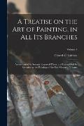 A Treatise on the art of Painting, in all its Branches; Accompanied by Seventy Engraved Plates, and Exemplified by Remarks on the Paintings of the Bes