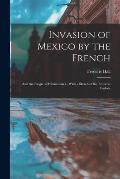 Invasion of Mexico by the French: And the Reign of Maximilian I., With a Sketch of the Empress Carlota
