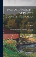 Past and Present of Platte County, Nebraska: A Record of Settlement, Organization, Progress and Achievement; Volume 2