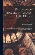 Records of Travels in Turkey, Greece, &c.: And of a Cruise in the Black Sea, With the Capitan Pasha, in the Years 1829, 1830, And 1831; Volume 1