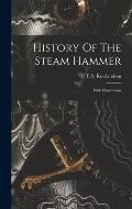 History Of The Steam Hammer: With Illustrations