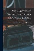 Mrs. Crowen's American Lady's Cookery Book ..
