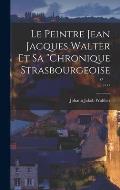 Le Peintre Jean Jacques Walter Et Sa chronique Strasbourgeoise....