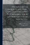 Historia De La Conquista Del Peru, Con Observaciones Preliminares Sobre La Civilizaci?n De Los Incas...