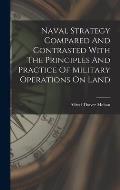 Naval Strategy Compared And Contrasted With The Principles And Practice Of Military Operations On Land