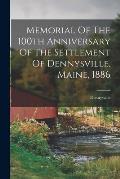 Memorial Of The 100th Anniversary Of The Settlement Of Dennysville, Maine, 1886
