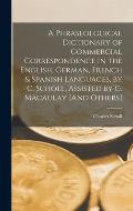 A Phraseological Dictionary of Commercial Correspondence in the English, German, French & Spanish Languages, by C. Scholl, Assisted by G. Macaulay [An