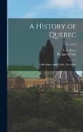 A History of Quebec: Its Resources and People: Illustrated; Volume 2