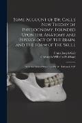 Some Account of Dr. Gall's New Theory of Physiognomy, Founded Upon the Anatomy and Physiology of the Brain, and the Form of the Skull: With the Critic