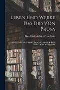 Leben Und Werke Des Dio Von Prusa: Mit Einer Einleitung: Sophistik, Rhetorik, Philosophie in Ihrem Kampf Um Die Jugendbildung