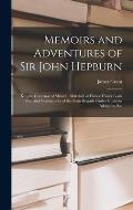 Memoirs and Adventures of Sir John Hepburn: Knight, Governor of Munich, Marshall of France Under Louis Xiii, and Commander of the Scots Brigade Under