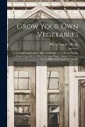 Grow Your Own Vegetables: A Practical Handbook for Allotment Holders and Those Wishing to Grow Vegetables in Small Gardens; What to Grow, Where