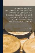 A Phraseological Dictionary of Commercial Correspondence in the English, German, French & Spanish Languages, by C. Scholl, Assisted by G. Macaulay [An