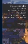 Monuments De L'histoire Des Abbayes De Saint-Philibert (Noirmoutier, Grandlieu, Tournus)