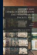 History and Genealogy of Deacon Joseph Eastman of Hadley, Mass.: Grandson of Roger Eastman of Salisbury, Mass.