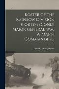 Roster of the Rainbow Division (forty-second) Major General Wm. A. Mann Commanding