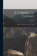 A Corner of Cathay: Studies From Life Among the Chinese
