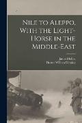 Nile to Aleppo, With the Light-horse in the Middle-East