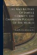 Life And Battles Of James J. Corbett, The Champion Pugilist Of The World