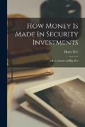 How Money Is Made In Security Investments: Or, A Fortune At Fifty-five