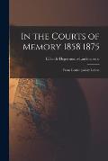 In the Courts of Memory 1858 1875: From Contemporary Letters