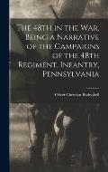 The 48th in the War. Being a Narrative of the Campaigns of the 48th Regiment, Infantry, Pennsylvania