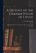A Defence of the Graham System of Living: Or, Remarks On Diet and Regimen. Dedicated to the Rising Generation