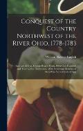 Conquest of the Country Northwest of the River Ohio, 1778-1783: And Life of Gen. George Rogers Clark. Over One Hundred and Twenty-Five Illustrations.