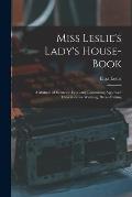 Miss Leslie's Lady's House-Book; a Manual of Domestic Economy Containing Approved Directions for Washing, Dress-Making