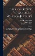 The Collected Works of William Hazlitt: The Principal Picture-Galleries in England. Notes of a Journey Through France and Italy. Miscellaneous Essays