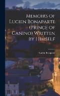 Memoirs of Lucien Bonaparte (Prince of Canino) Written by Himself
